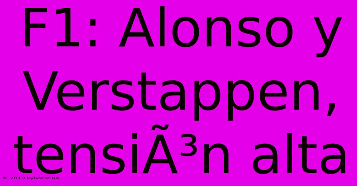 F1: Alonso Y Verstappen, TensiÃ³n Alta