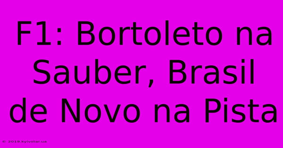 F1: Bortoleto Na Sauber, Brasil De Novo Na Pista