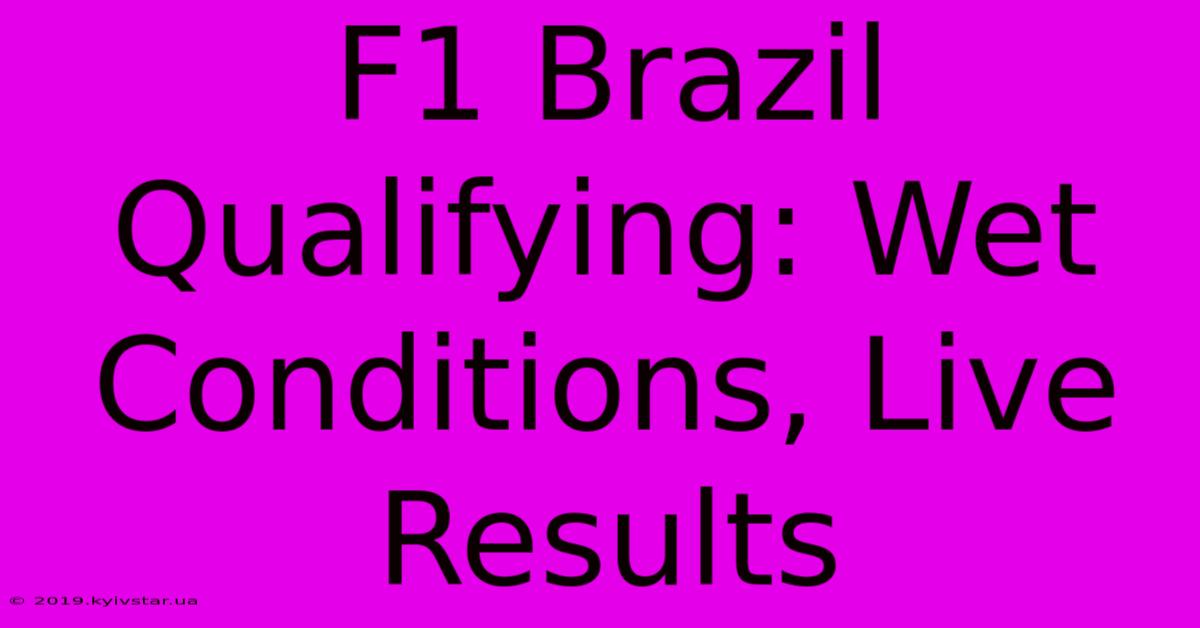 F1 Brazil Qualifying: Wet Conditions, Live Results