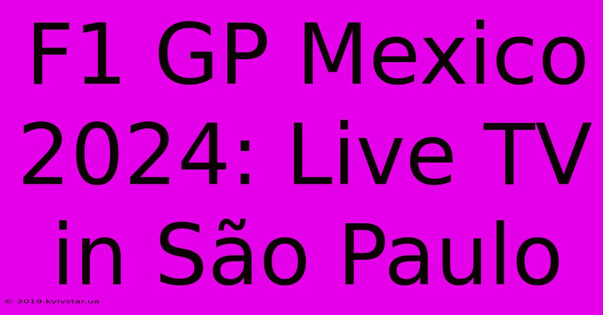 F1 GP Mexico 2024: Live TV In São Paulo 