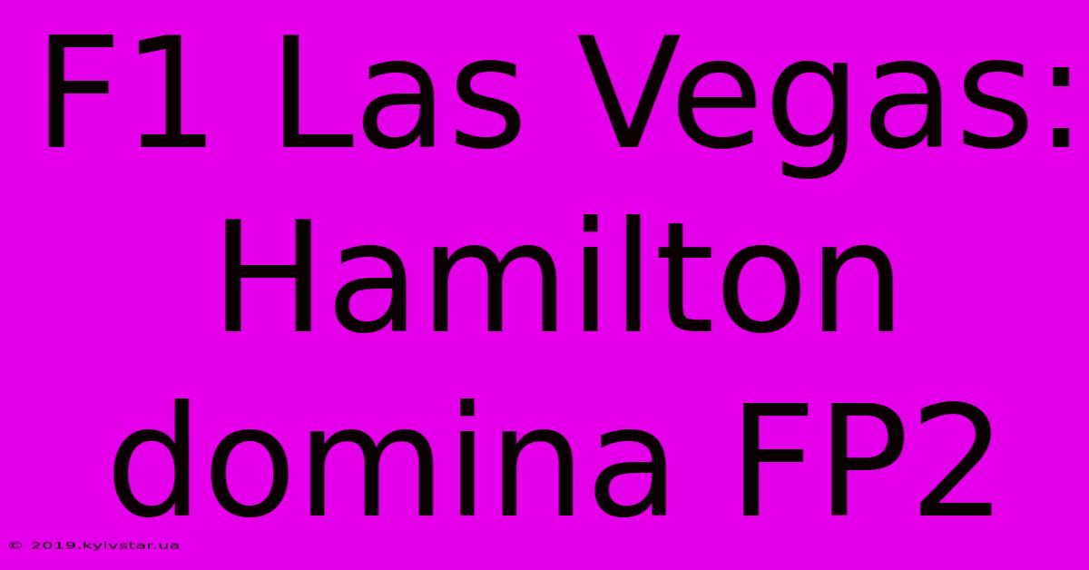 F1 Las Vegas: Hamilton Domina FP2