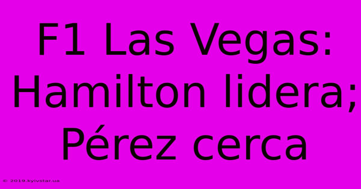 F1 Las Vegas: Hamilton Lidera; Pérez Cerca