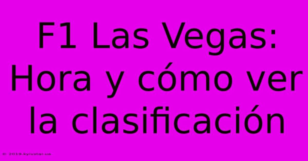 F1 Las Vegas: Hora Y Cómo Ver La Clasificación