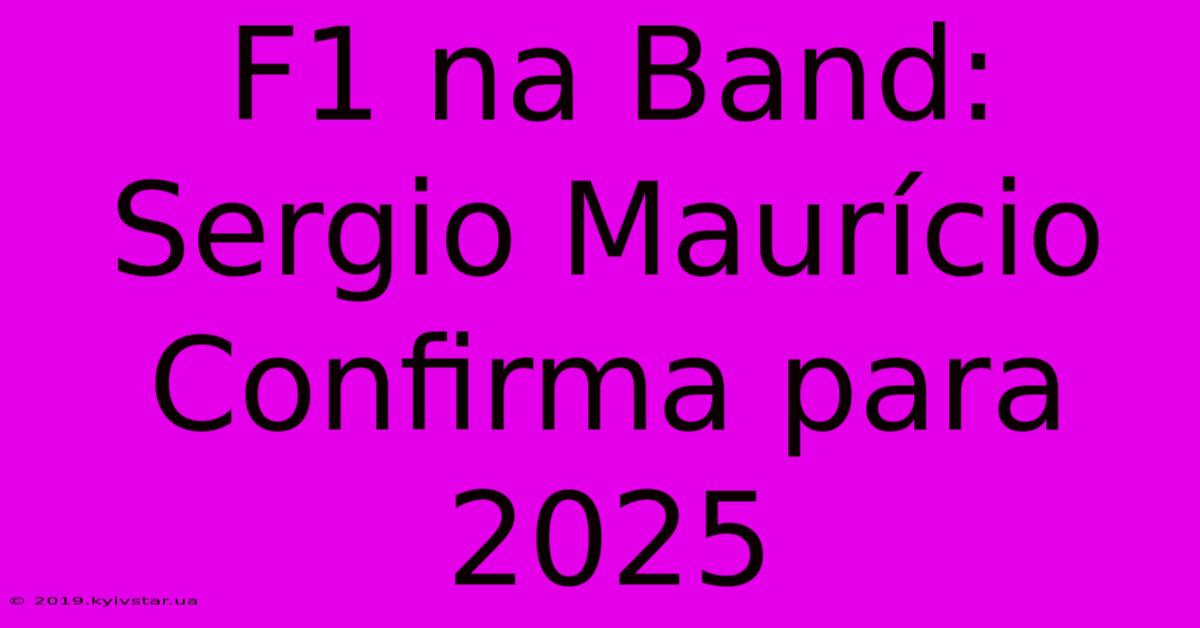 F1 Na Band: Sergio Maurício Confirma Para 2025