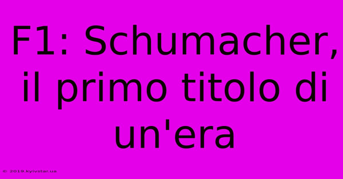 F1: Schumacher, Il Primo Titolo Di Un'era 