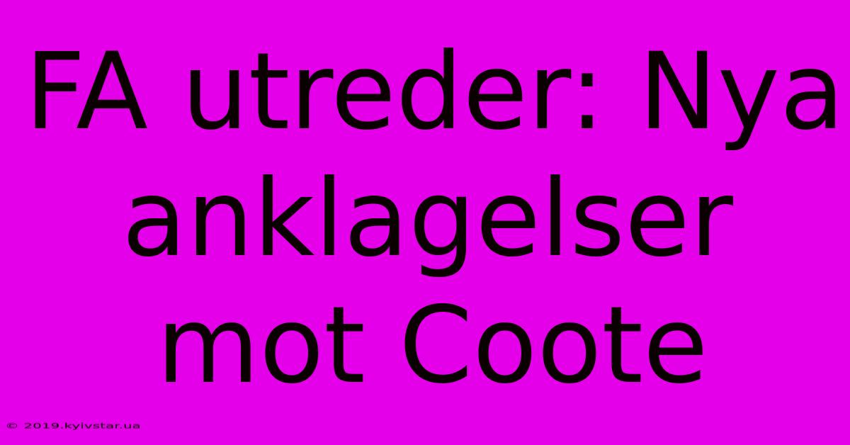 FA Utreder: Nya Anklagelser Mot Coote