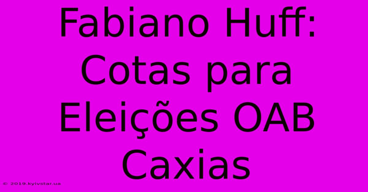 Fabiano Huff: Cotas Para Eleições OAB Caxias