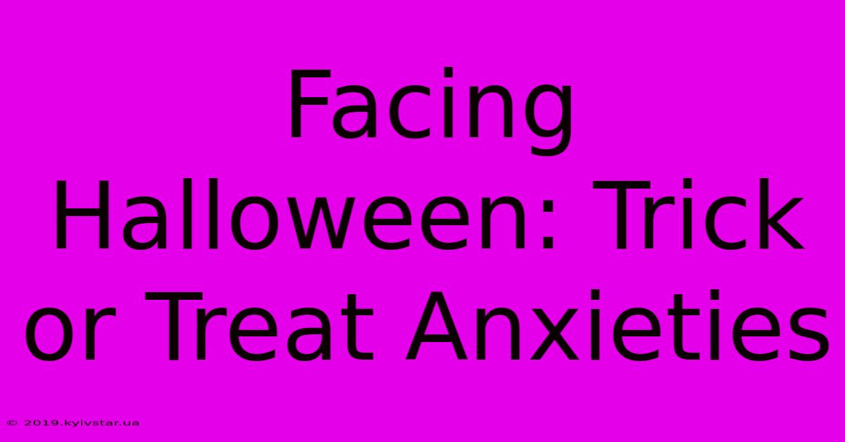 Facing Halloween: Trick Or Treat Anxieties