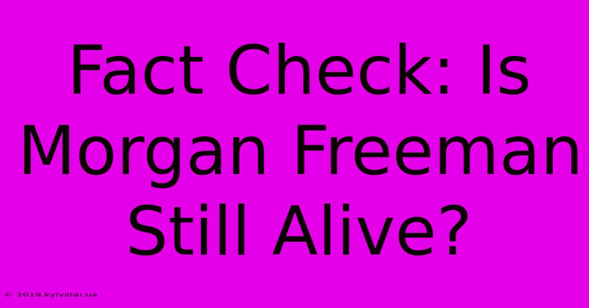 Fact Check: Is Morgan Freeman Still Alive?