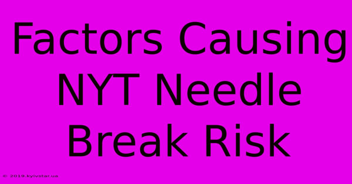 Factors Causing NYT Needle Break Risk