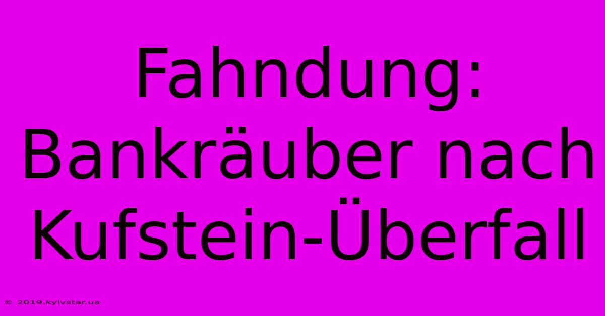 Fahndung: Bankräuber Nach Kufstein-Überfall