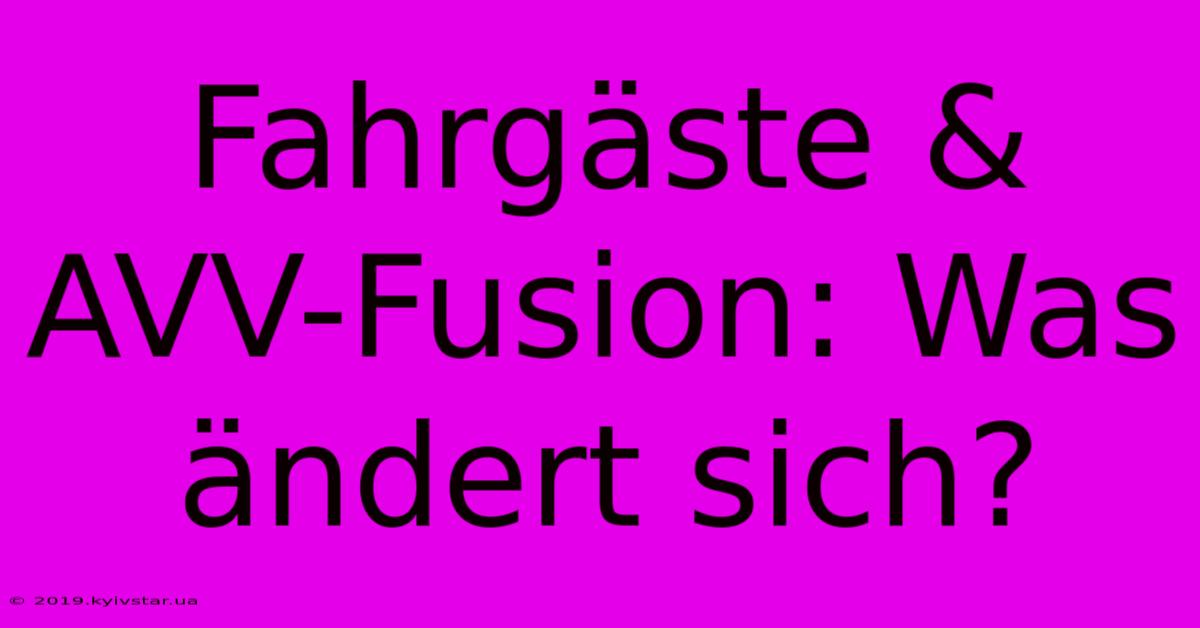 Fahrgäste & AVV-Fusion: Was Ändert Sich?