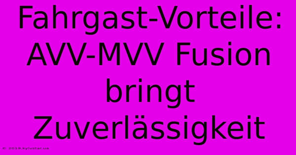 Fahrgast-Vorteile: AVV-MVV Fusion Bringt Zuverlässigkeit