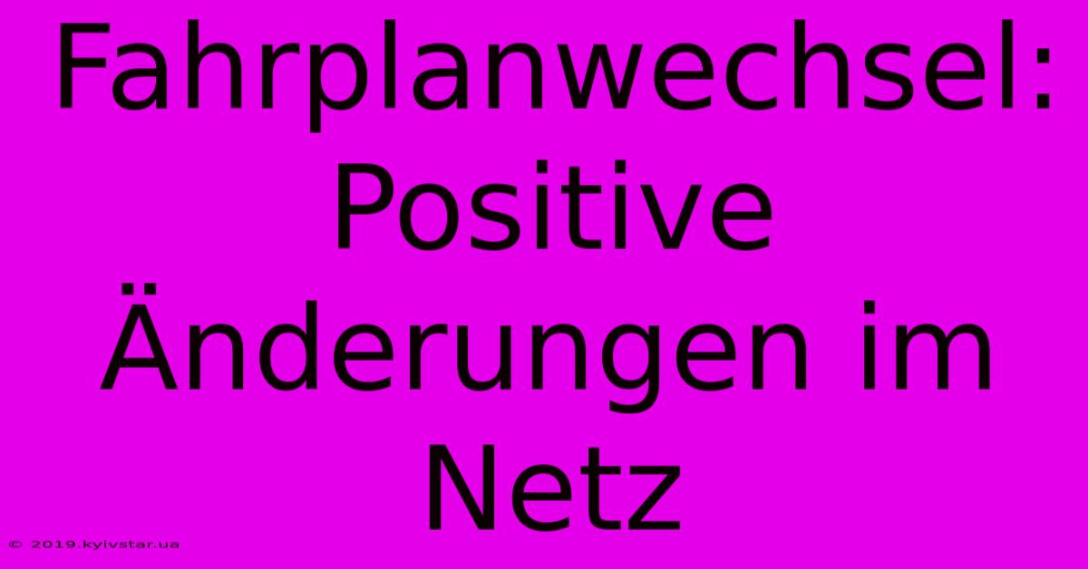 Fahrplanwechsel:  Positive Änderungen Im Netz