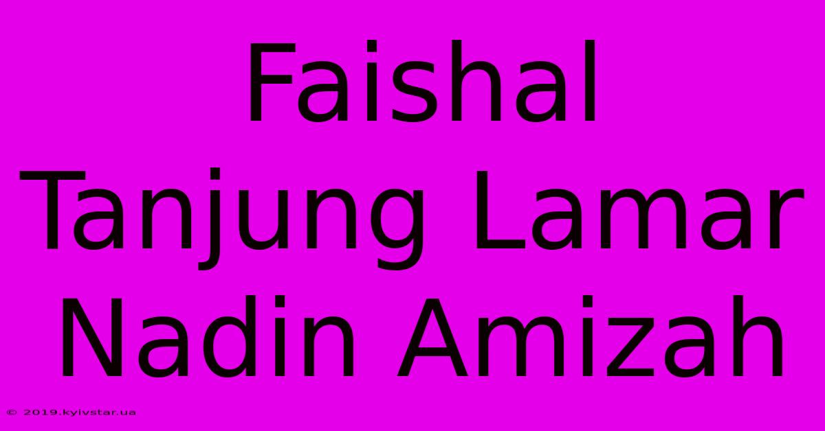 Faishal Tanjung Lamar Nadin Amizah