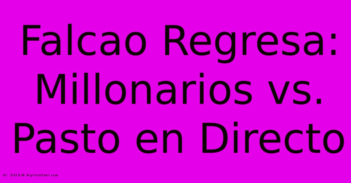 Falcao Regresa: Millonarios Vs. Pasto En Directo 