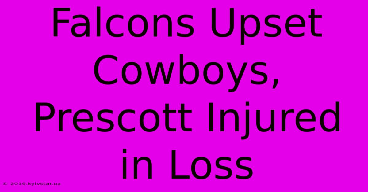 Falcons Upset Cowboys, Prescott Injured In Loss 