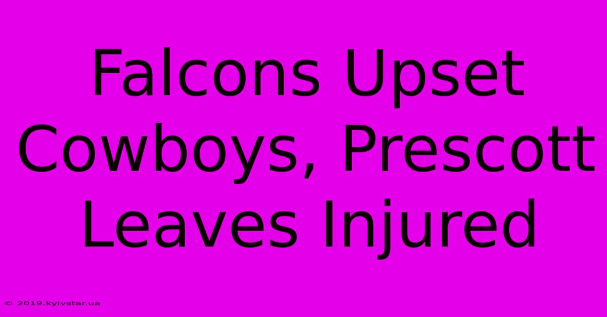 Falcons Upset Cowboys, Prescott Leaves Injured 