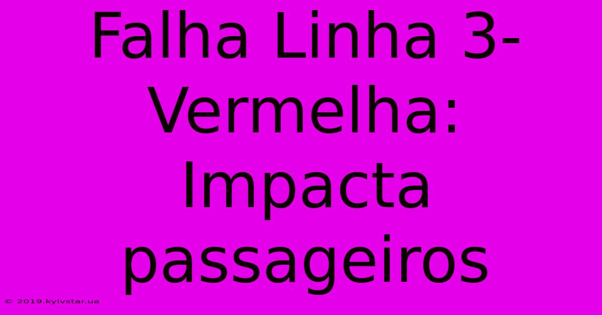 Falha Linha 3-Vermelha: Impacta Passageiros