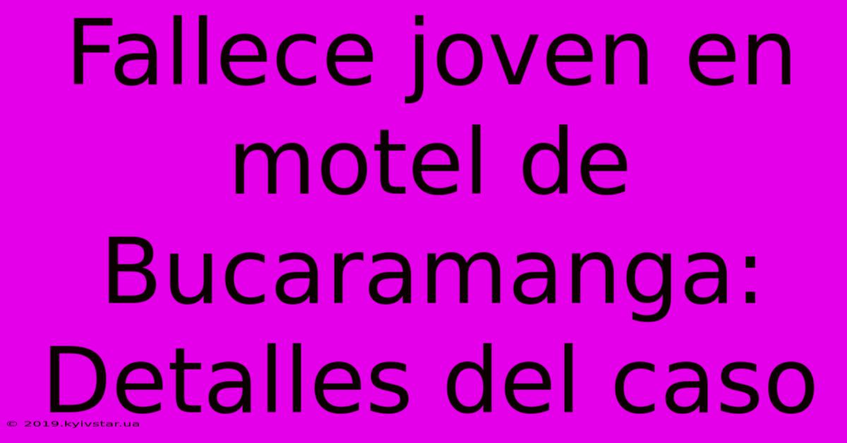 Fallece Joven En Motel De Bucaramanga: Detalles Del Caso 