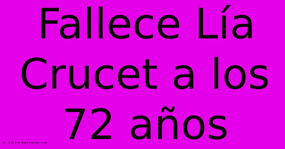 Fallece Lía Crucet A Los 72 Años