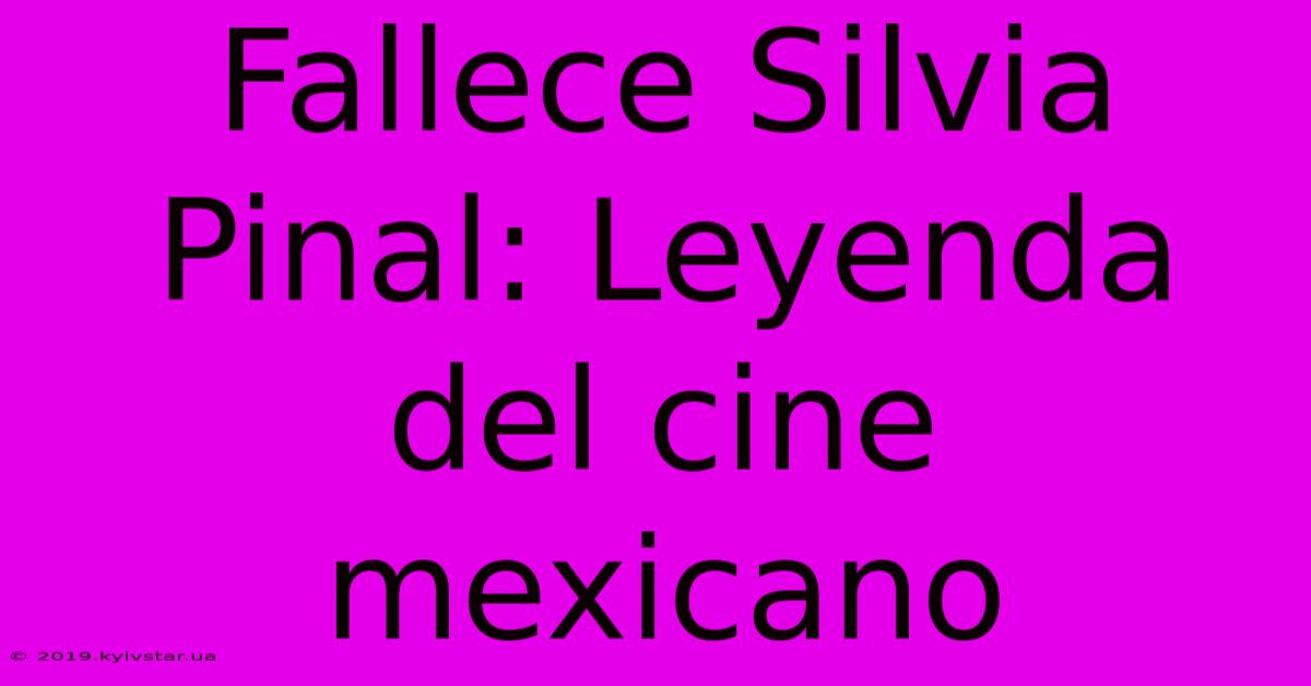 Fallece Silvia Pinal: Leyenda Del Cine Mexicano