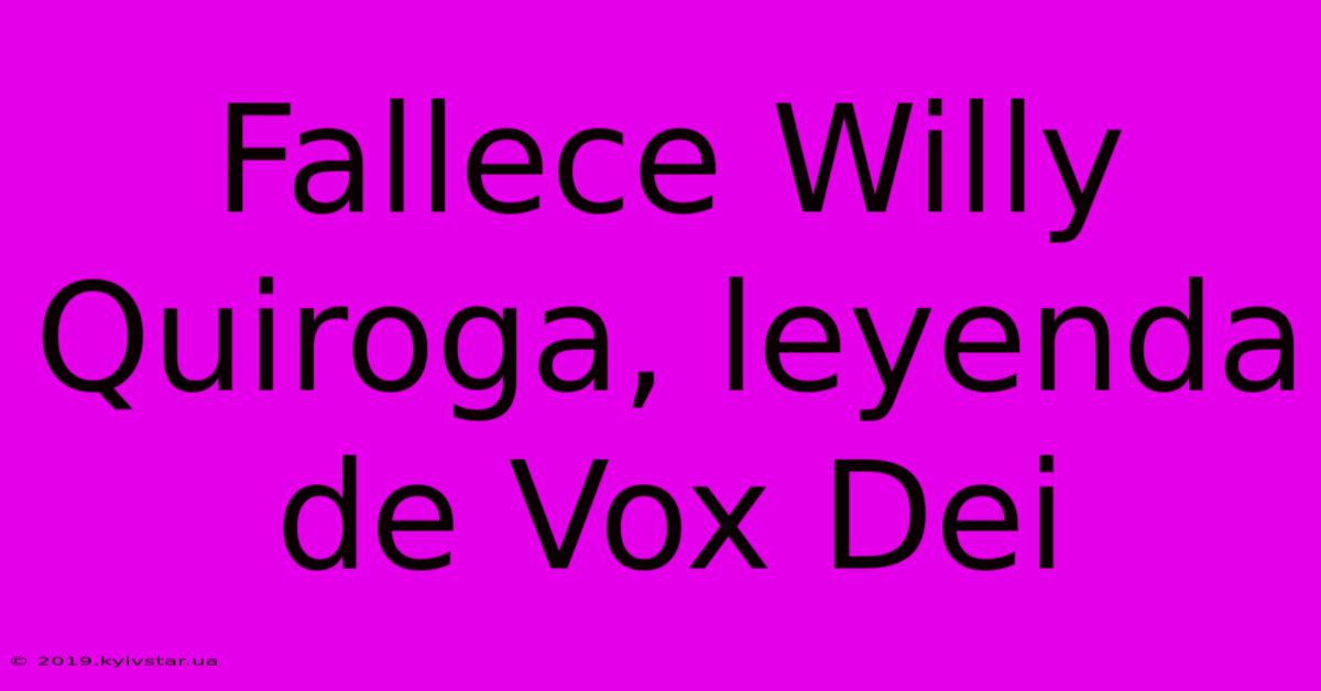 Fallece Willy Quiroga, Leyenda De Vox Dei