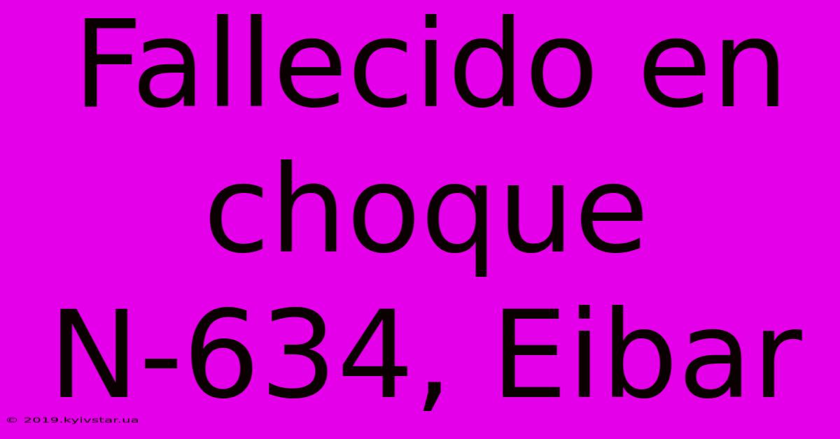 Fallecido En Choque N-634, Eibar