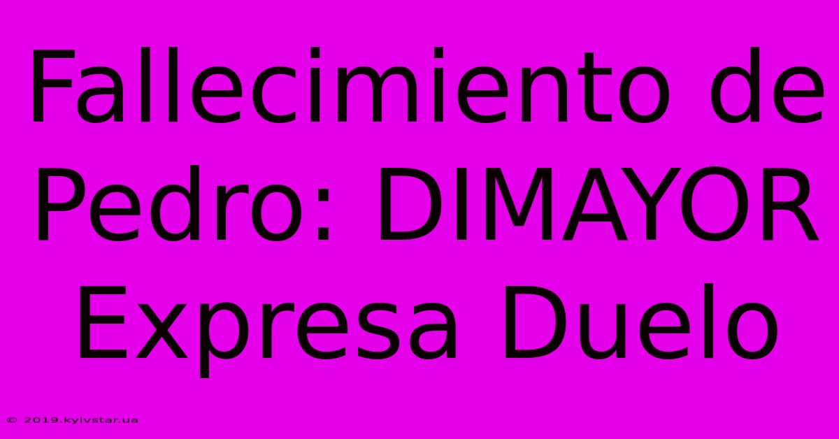 Fallecimiento De Pedro: DIMAYOR Expresa Duelo