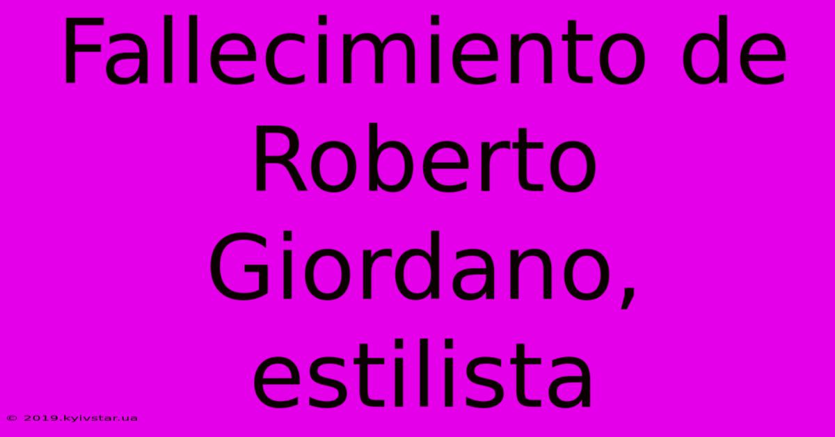 Fallecimiento De Roberto Giordano, Estilista