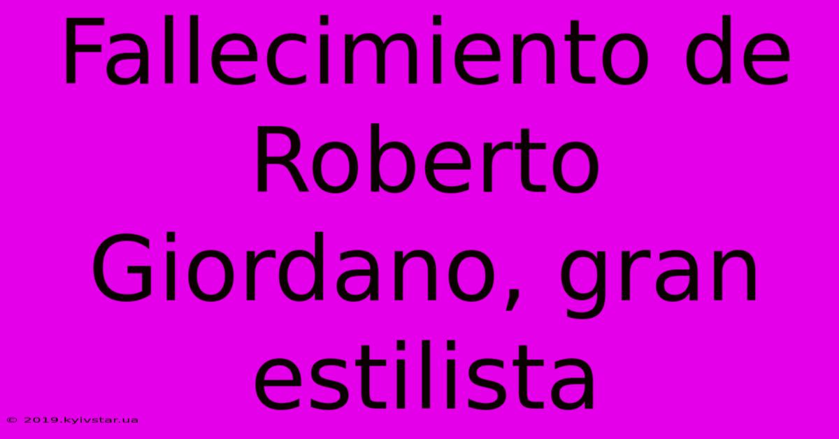 Fallecimiento De Roberto Giordano, Gran Estilista