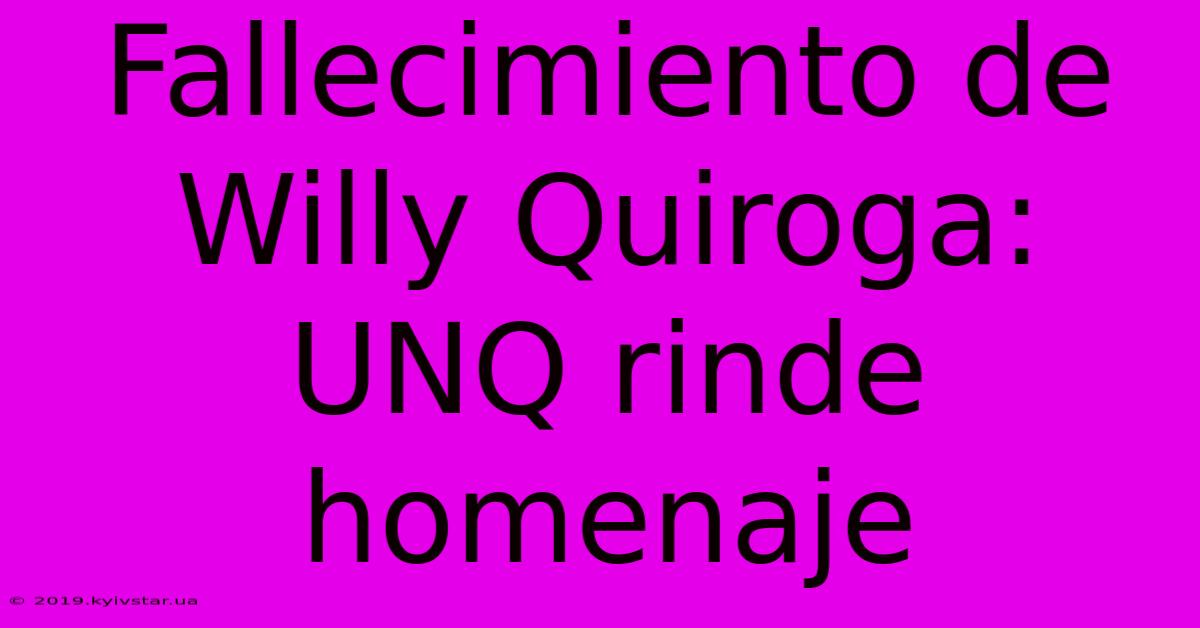 Fallecimiento De Willy Quiroga: UNQ Rinde Homenaje