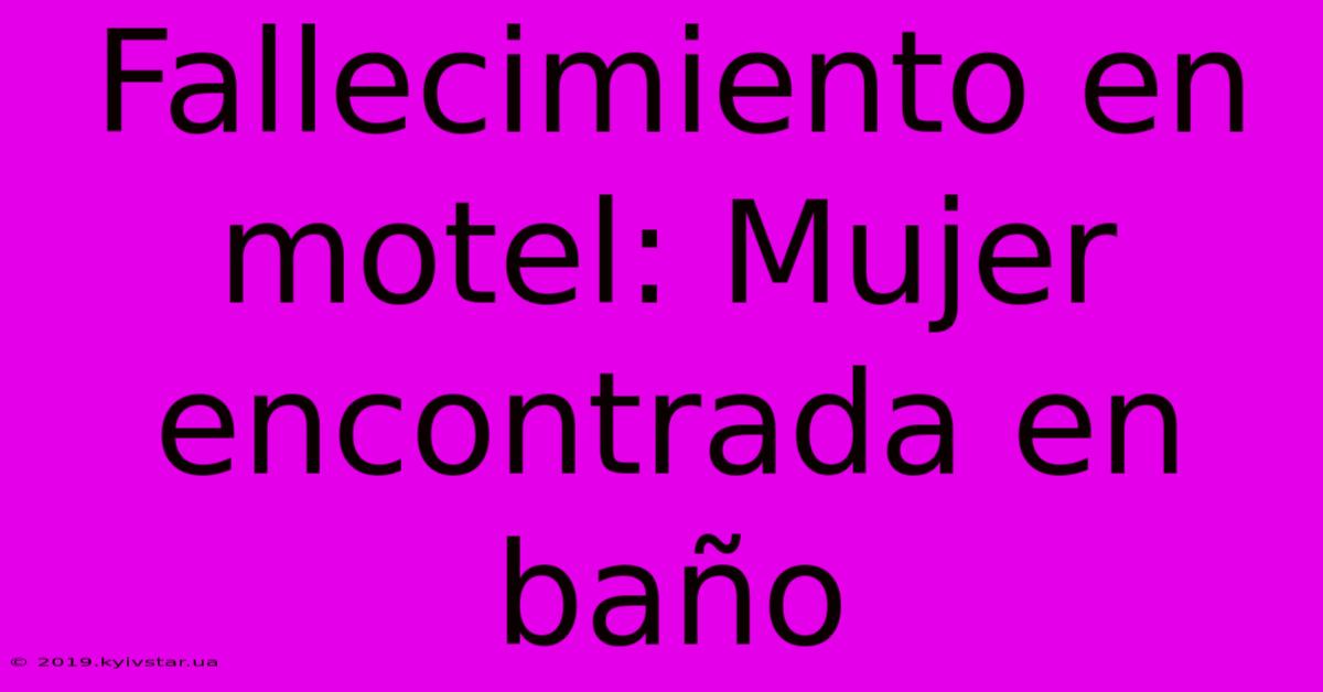 Fallecimiento En Motel: Mujer Encontrada En Baño