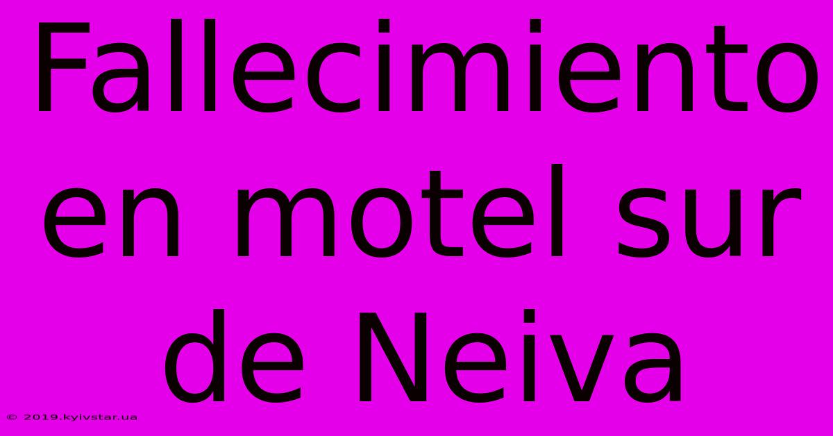 Fallecimiento En Motel Sur De Neiva