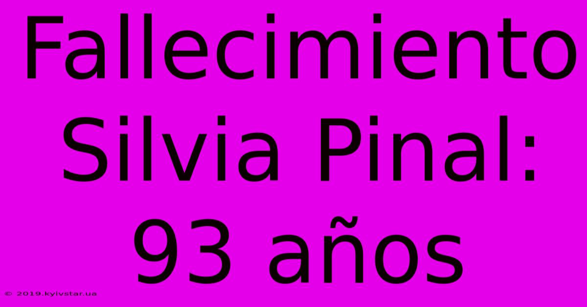 Fallecimiento Silvia Pinal: 93 Años