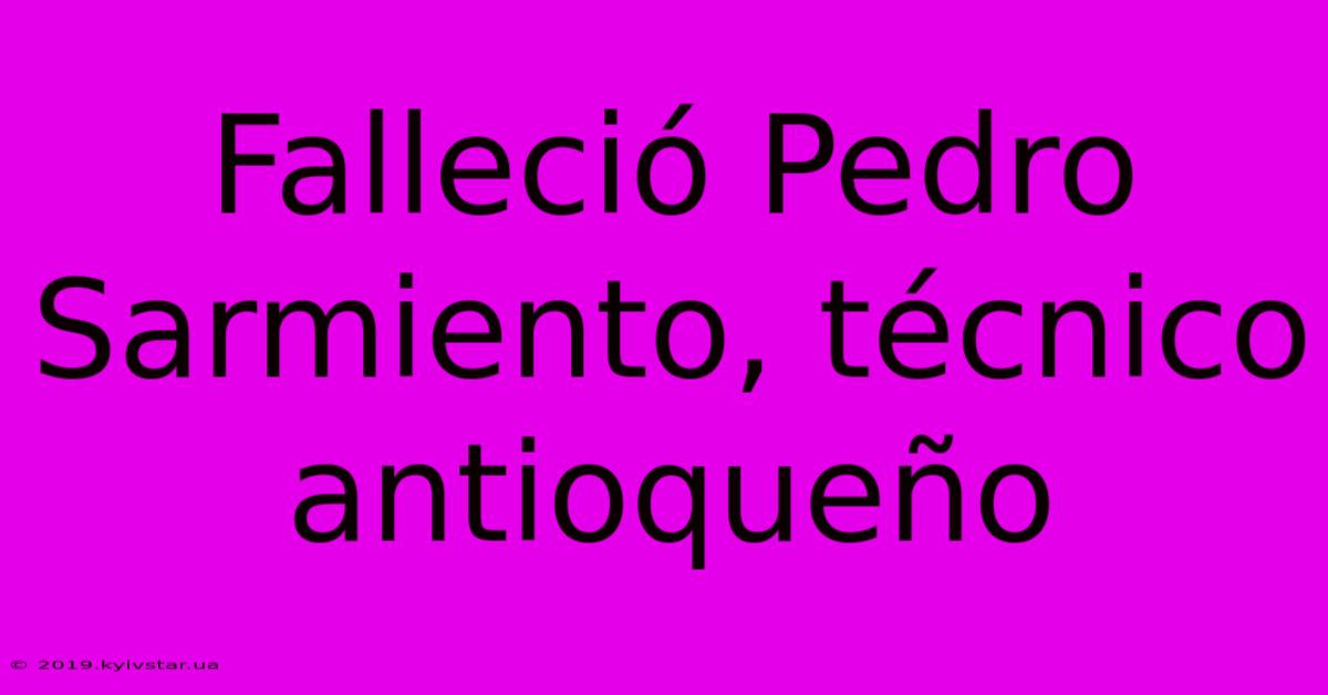 Falleció Pedro Sarmiento, Técnico Antioqueño