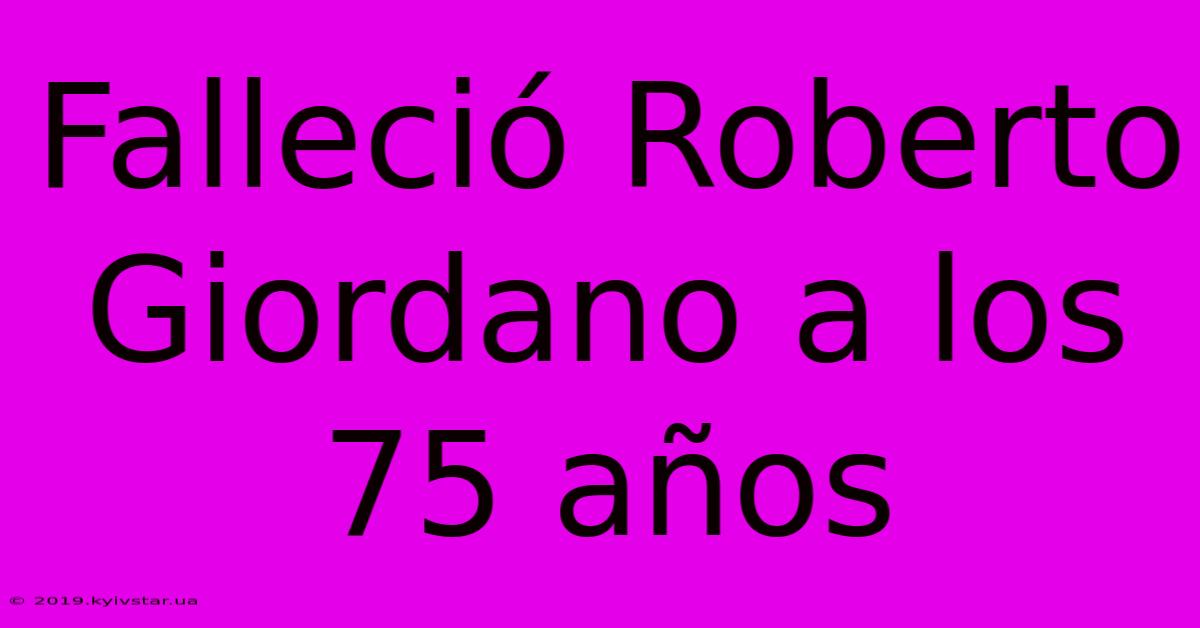 Falleció Roberto Giordano A Los 75 Años