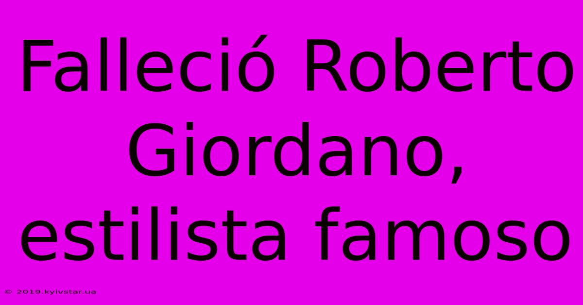 Falleció Roberto Giordano, Estilista Famoso