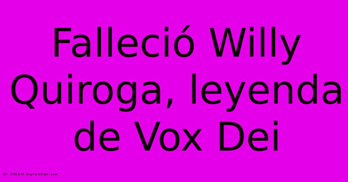 Falleció Willy Quiroga, Leyenda De Vox Dei