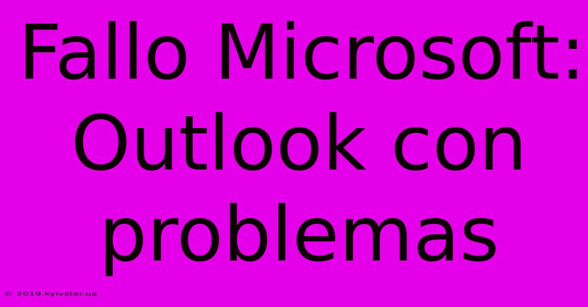 Fallo Microsoft: Outlook Con Problemas