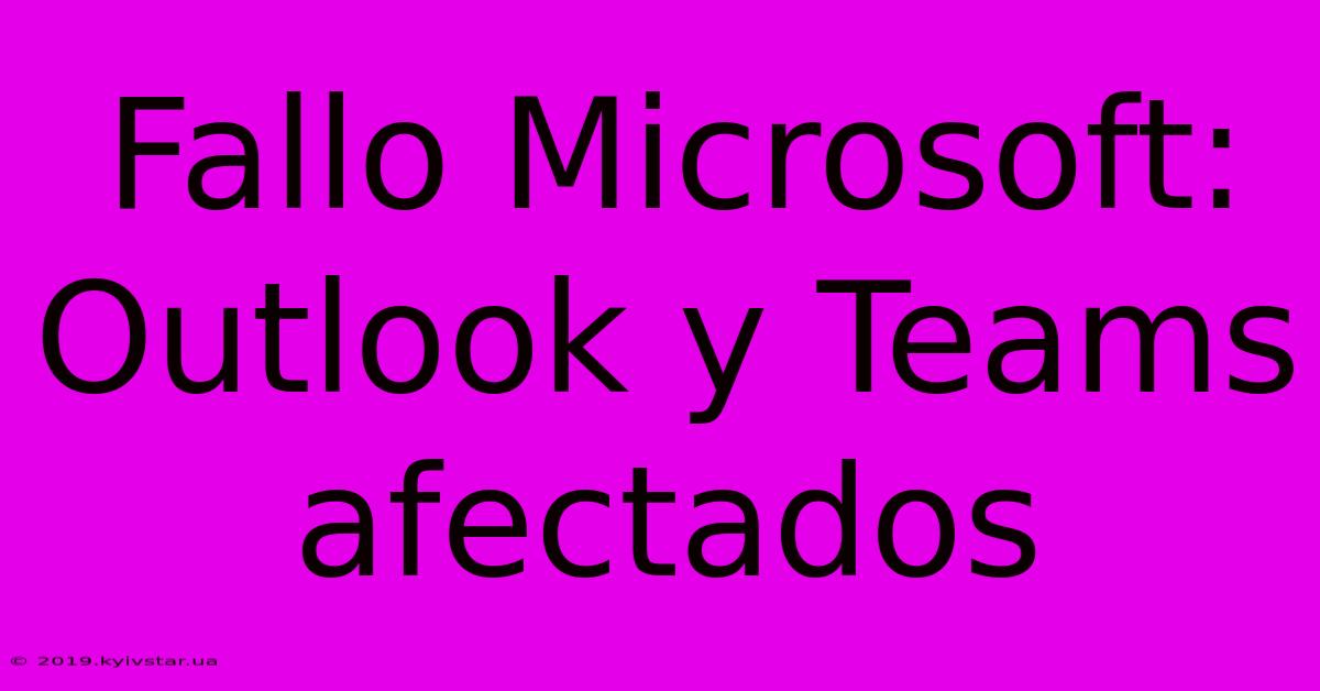 Fallo Microsoft: Outlook Y Teams Afectados