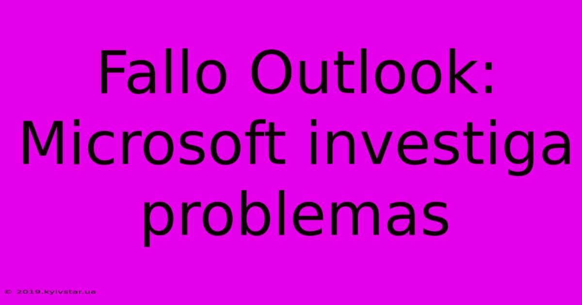 Fallo Outlook: Microsoft Investiga Problemas