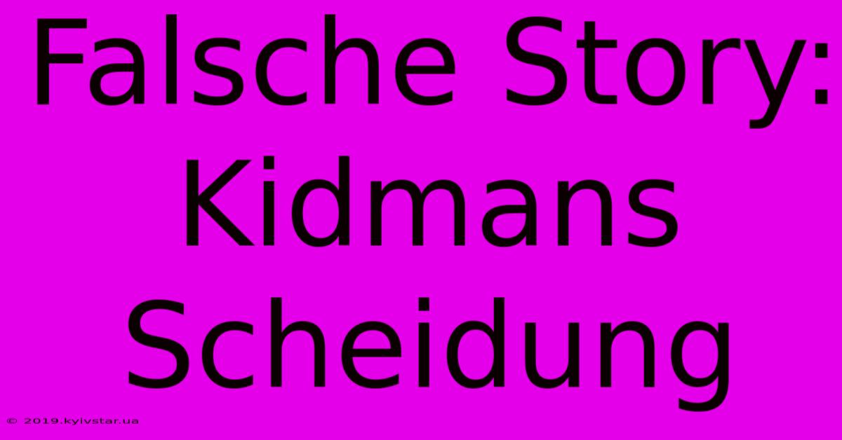 Falsche Story: Kidmans Scheidung