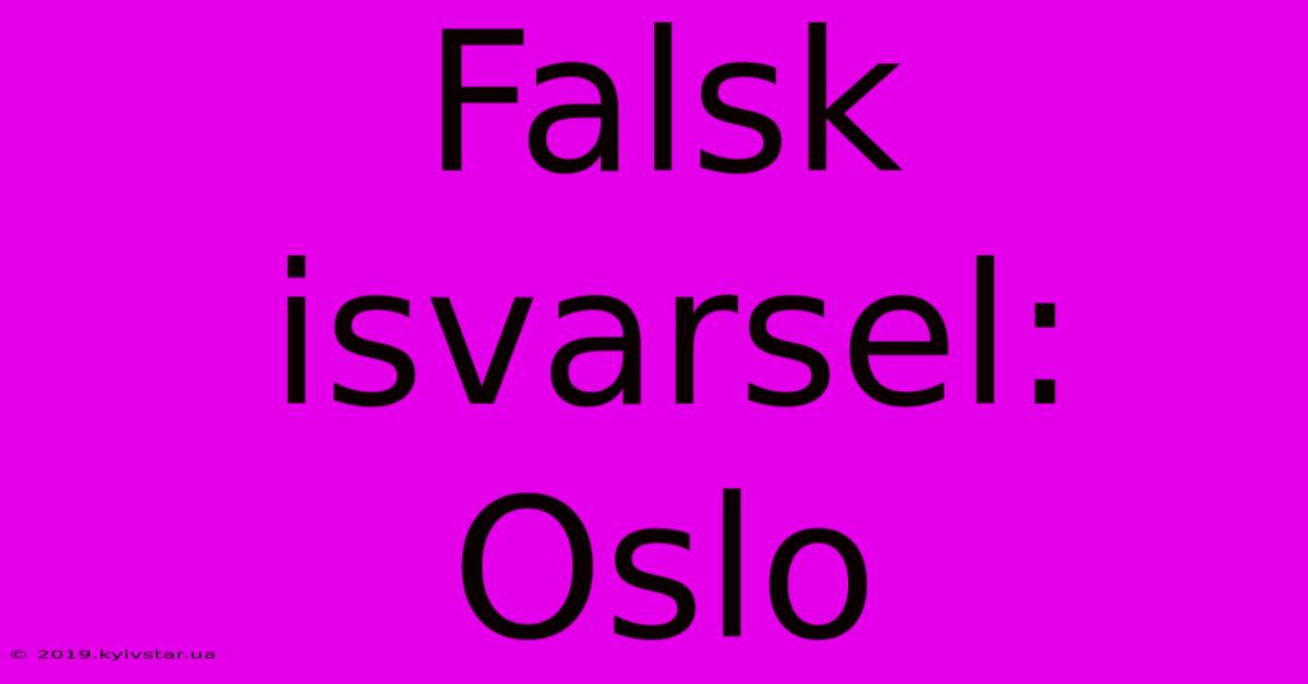 Falsk Isvarsel: Oslo