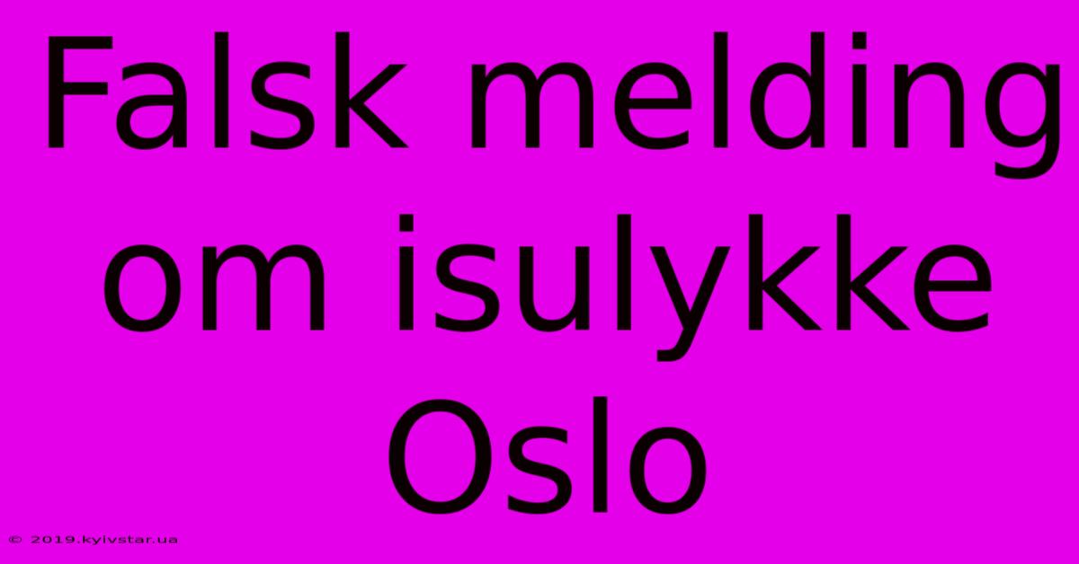 Falsk Melding Om Isulykke Oslo