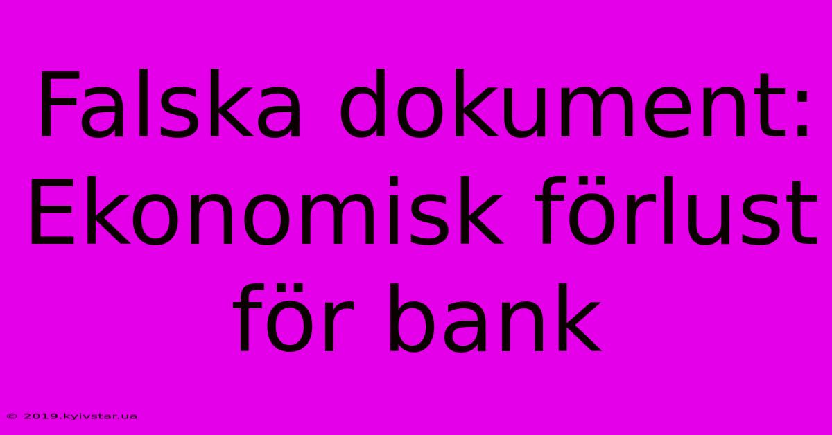 Falska Dokument: Ekonomisk Förlust För Bank