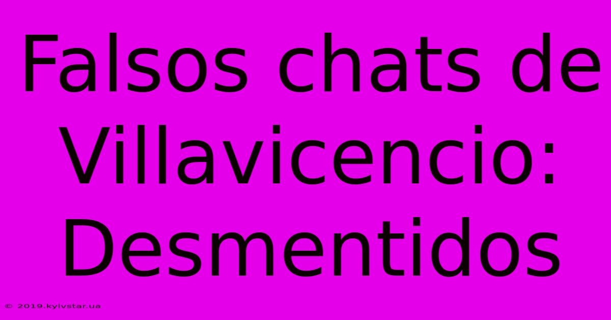 Falsos Chats De Villavicencio: Desmentidos