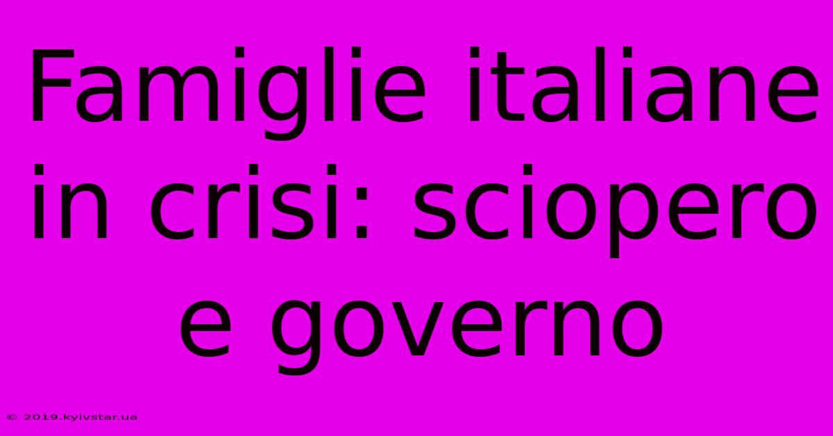 Famiglie Italiane In Crisi: Sciopero E Governo