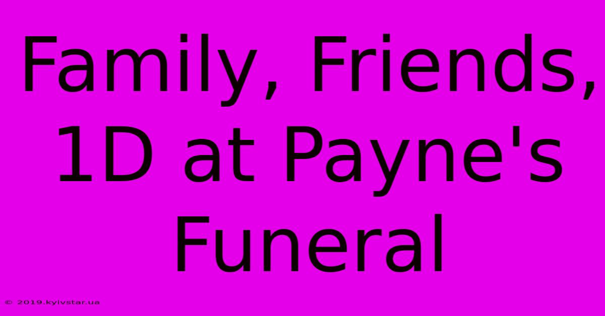 Family, Friends, 1D At Payne's Funeral