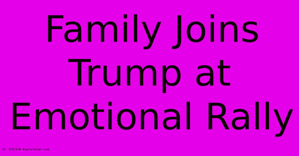 Family Joins Trump At Emotional Rally